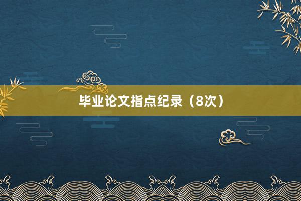 毕业论文指点纪录（8次）